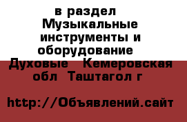  в раздел : Музыкальные инструменты и оборудование » Духовые . Кемеровская обл.,Таштагол г.